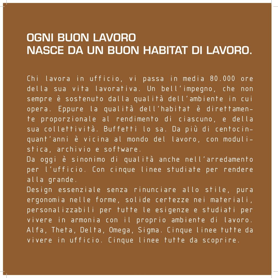 Buffetti lo sa. Da più di centocinquant anni è vicina al mondo del lavoro, con modulistica, archivio e software. Da oggi è sinonimo di qualità anche nell arredamento per l ufficio.