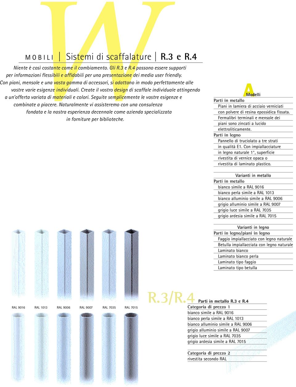 Create il vostro design di scaffale individuale attingendo a un offerta variata di materiali e colori. Seguite semplicemente le vostre esigenze e combinate a piacere.