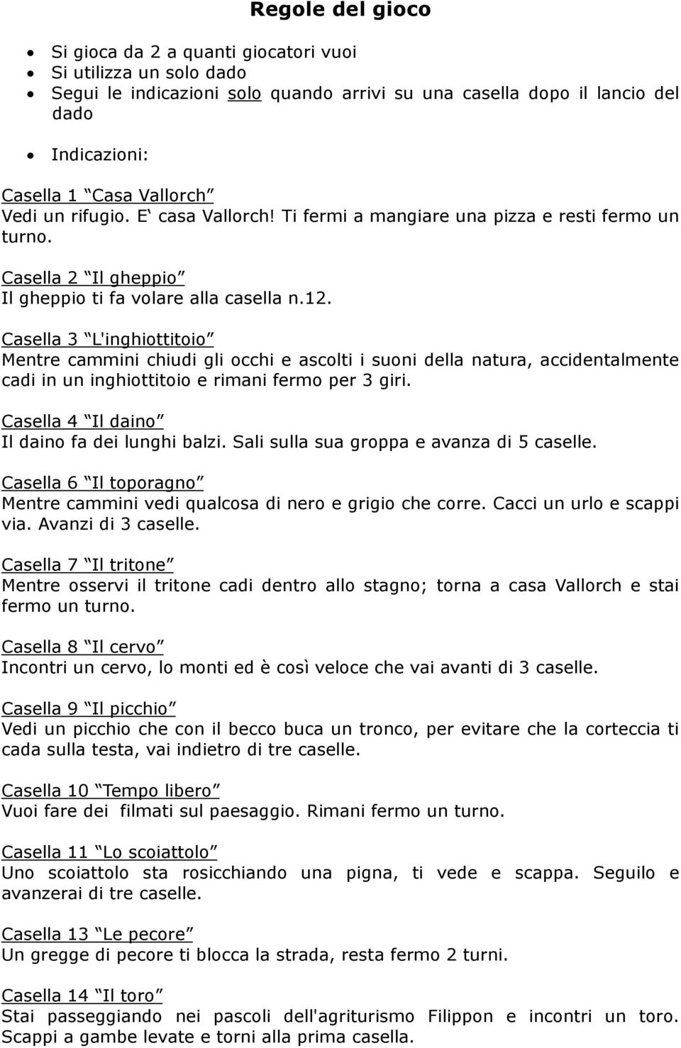 Casella 3 L'inghiottitoio Mentre cammini chiudi gli occhi e ascolti i suoni della natura, accidentalmente cadi in un inghiottitoio e rimani fermo per 3 giri.