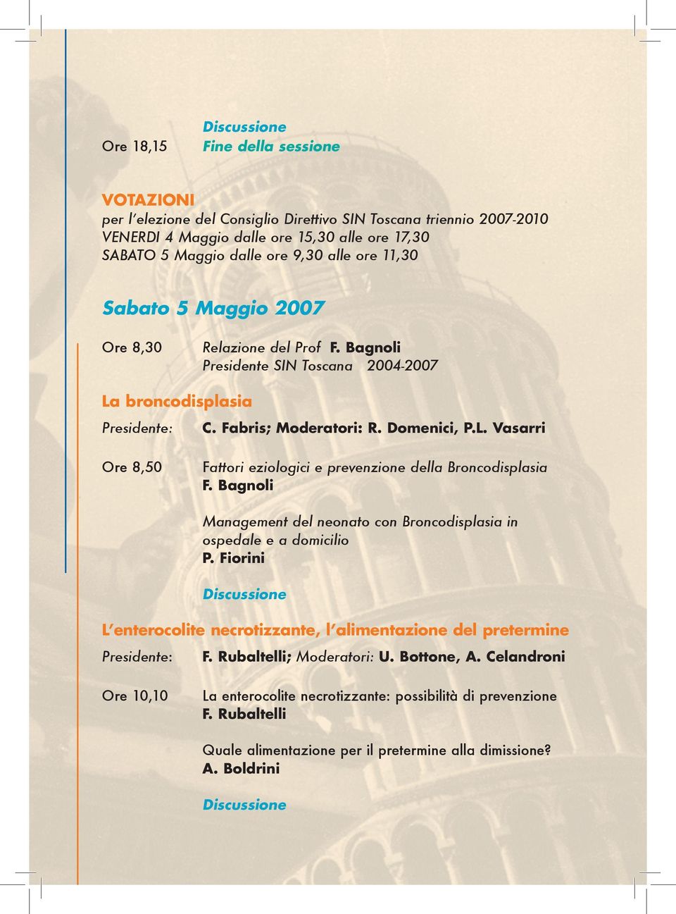 Bagnoli Management del neonato con Broncodisplasia in ospedale e a domicilio P. Fiorini Discussione L enterocolite necrotizzante, l alimentazione del pretermine Presidente: F.