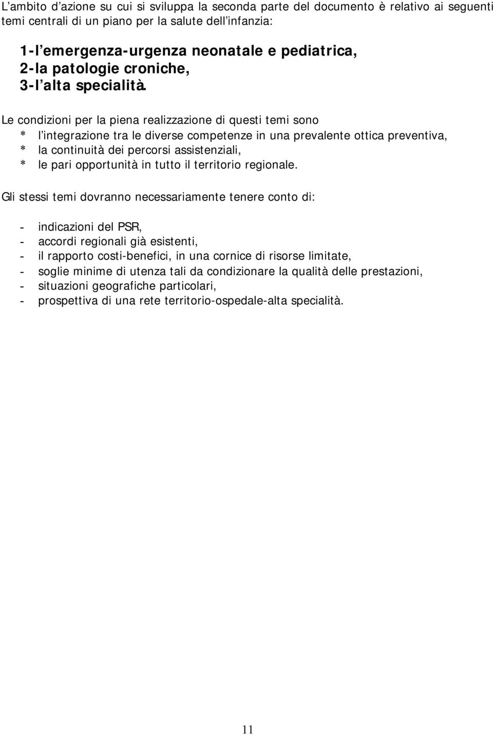 Le condizioni per la piena realizzazione di questi temi sono * l integrazione tra le diverse competenze in una prevalente ottica preventiva, * la continuità dei percorsi assistenziali, * le pari