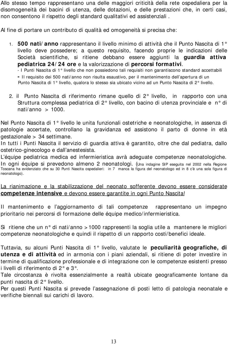 500 nati/anno rappresentano il livello minimo di attività che il Punto Nascita di 1 livello deve possedere; a questo requisito, facendo proprie le indicazioni delle Società scientifiche, si ritiene