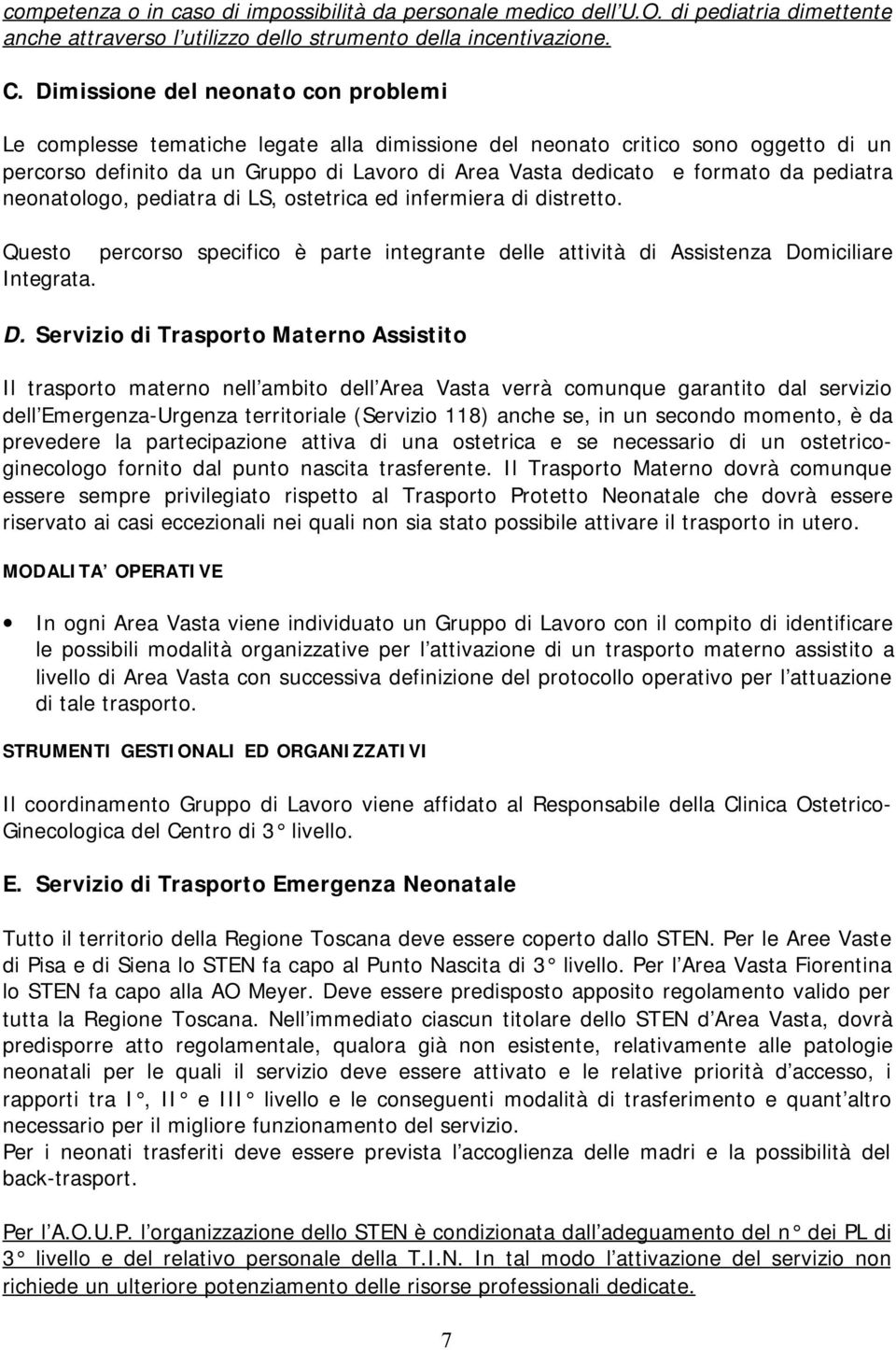 pediatra neonatologo, pediatra di LS, ostetrica ed infermiera di distretto. Questo percorso specifico è parte integrante delle attività di Assistenza Do