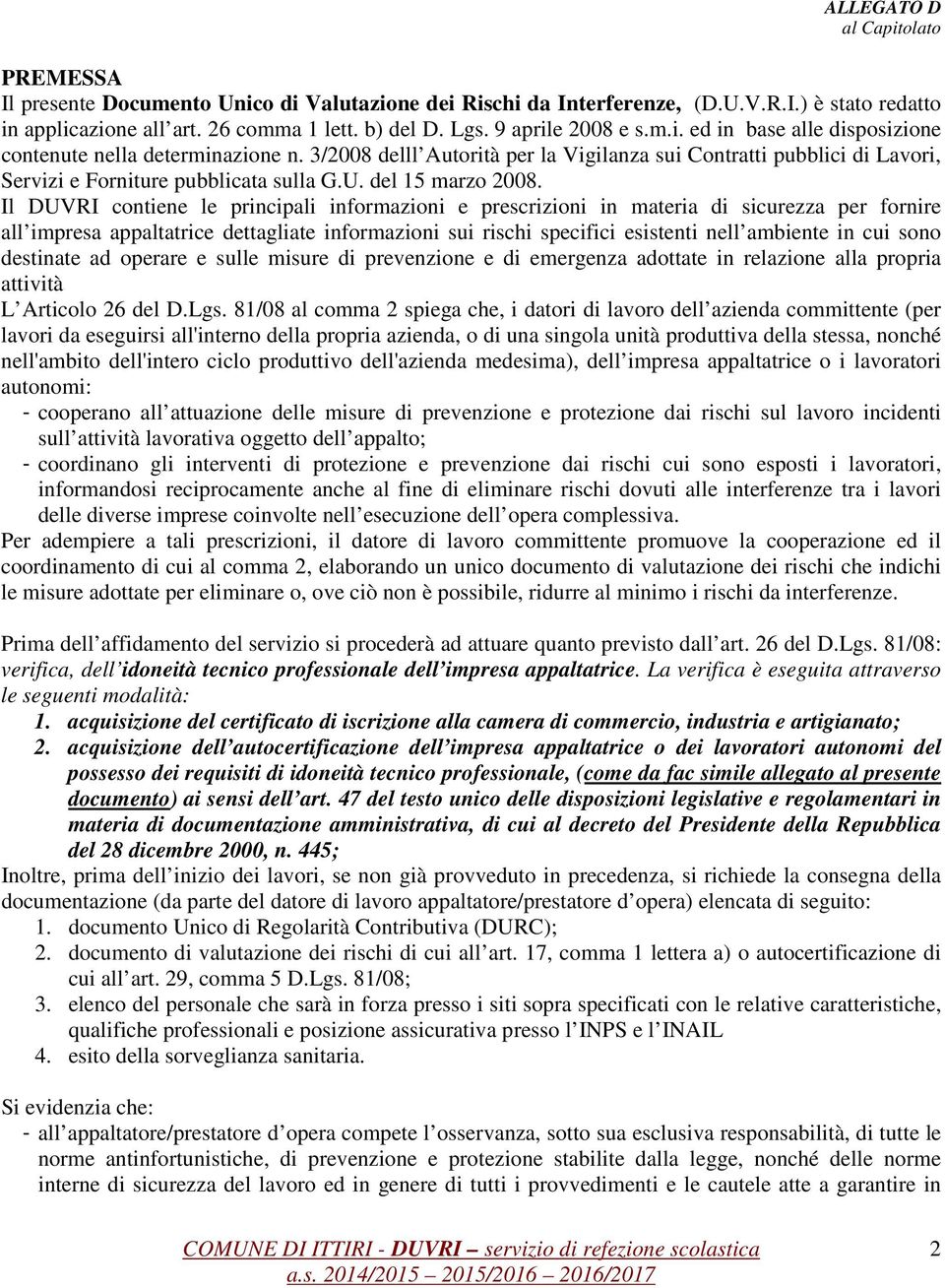 Il DUVRI contiene le principali informazioni e prescrizioni in materia di sicurezza per fornire all impresa appaltatrice dettagliate informazioni sui rischi specifici esistenti nell ambiente in cui