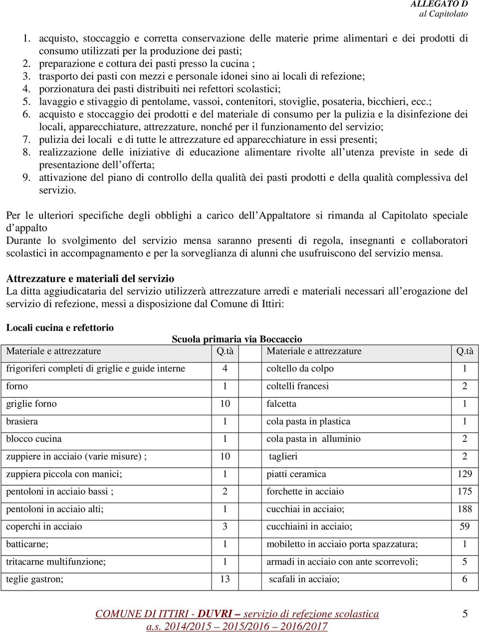 lavaggio e stivaggio di pentolame, vassoi, contenitori, stoviglie, posateria, bicchieri, ecc.; 6.