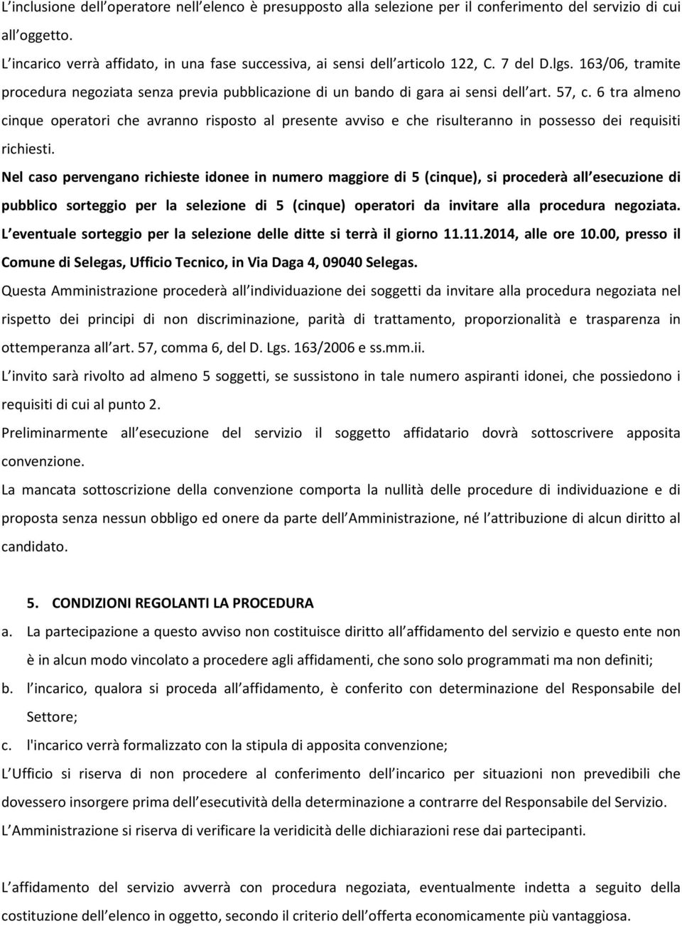 57, c. 6 tra almeno cinque operatori che avranno risposto al presente avviso e che risulteranno in possesso dei requisiti richiesti.