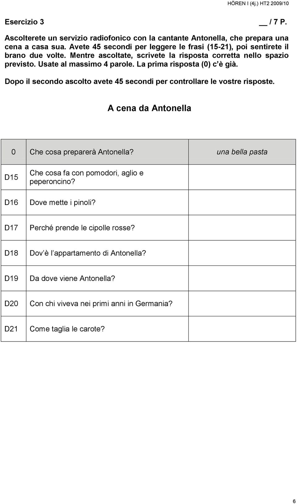 Usate al massimo 4 parole. La prima risposta (0) c è già. A cena da Antonella 0 Che cosa preparerà Antonella?