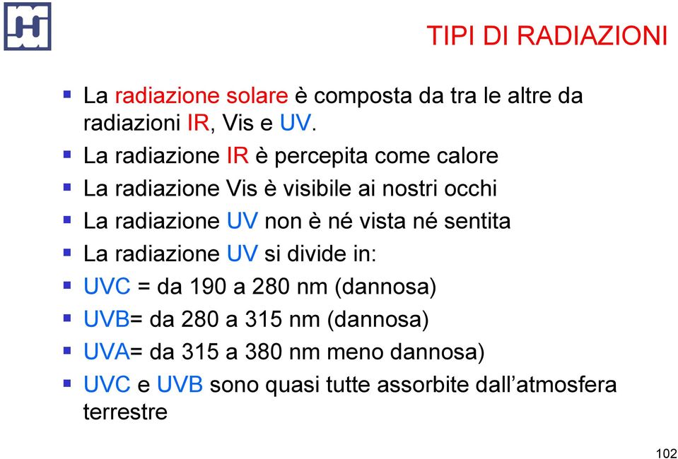 non è né vista né sentita La radiazione UV si divide in: UVC = da 190 a 280 nm (dannosa) UVB= da 280 a