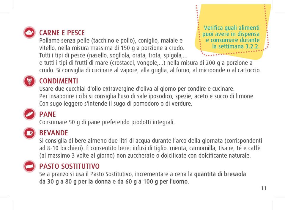 Si consiglia di cucinare al vapore, alla griglia, al forno, al microonde o al cartoccio. CONDIMENTI Usare due cucchiai d'olio extravergine d'oliva al giorno per condire e cucinare.