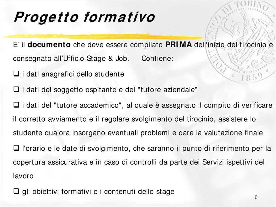 verificare il corretto avviamento e il regolare svolgimento del tirocinio, assistere lo studente qualora insorgano eventuali problemi e dare la valutazione finale