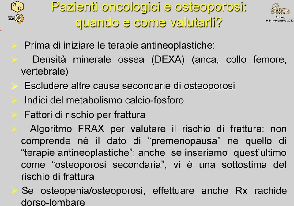 osteoporosi Indici del metabolismo calcio-fosforo Fattori di rischio per frattura Algoritmo FRAX per valutare il rischio di frattura: non comprende