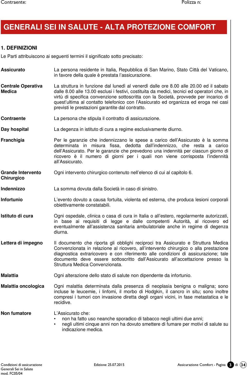 Infortunio Istituto di cura Lettera di impegno Malattia Malattia oncologica Non fumatore La persona residente in Italia, Repubblica di San Marino, Stato Città del Vaticano, in favore della quale è