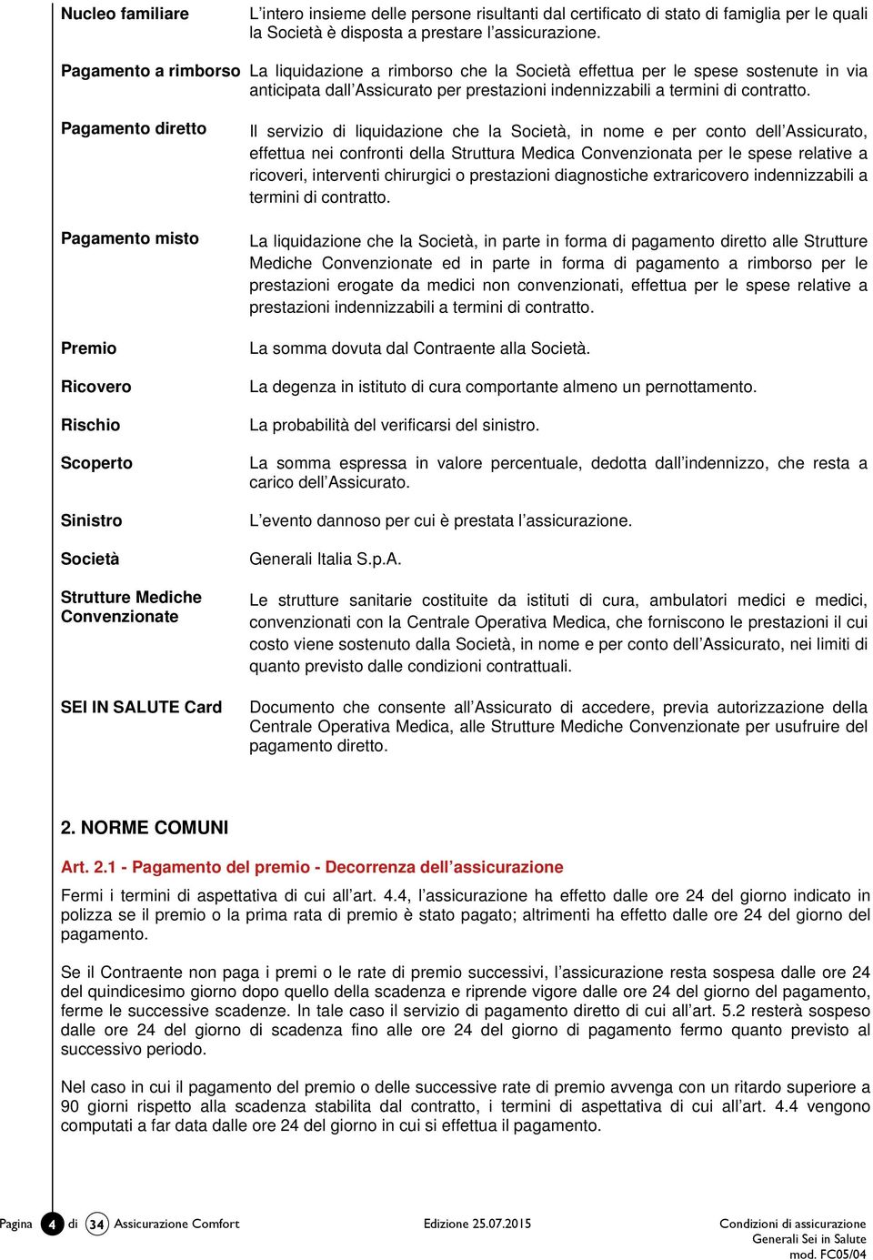 Pagamento diretto Pagamento misto Premio Ricovero Rischio Scoperto Sinistro Società Strutture Mediche Convenzionate SEI IN SALUTE Card Il servizio di liquidazione che la Società, in nome e per conto