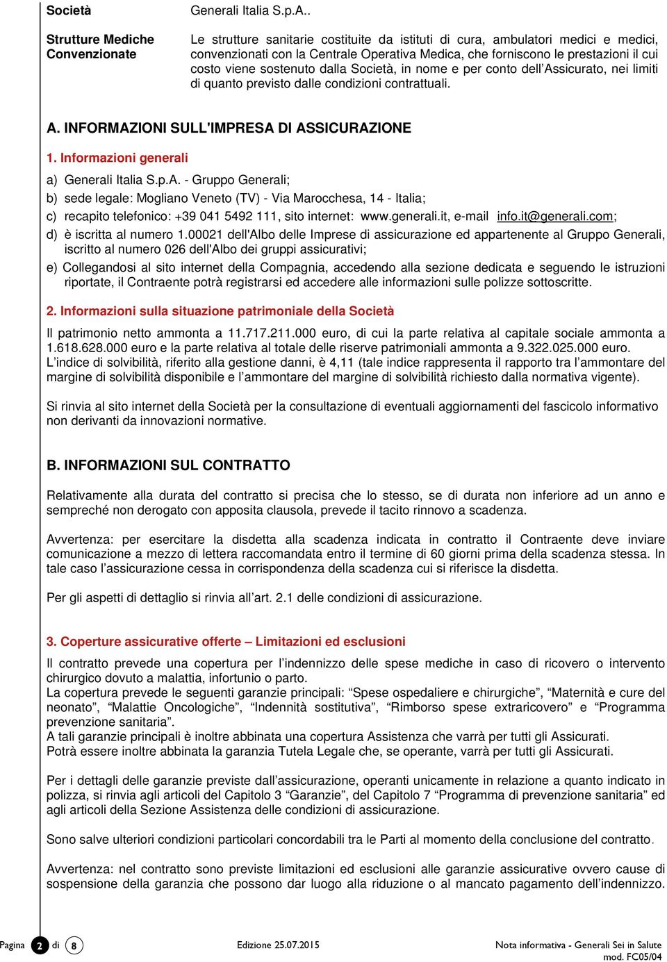 Società, in nome e per conto dell Assicurato, nei limiti di quanto previsto dalle condizioni contrattuali. A. INFORMAZIONI SULL'IMPRESA DI ASSICURAZIONE 1. Informazioni generali a) Generali Italia S.