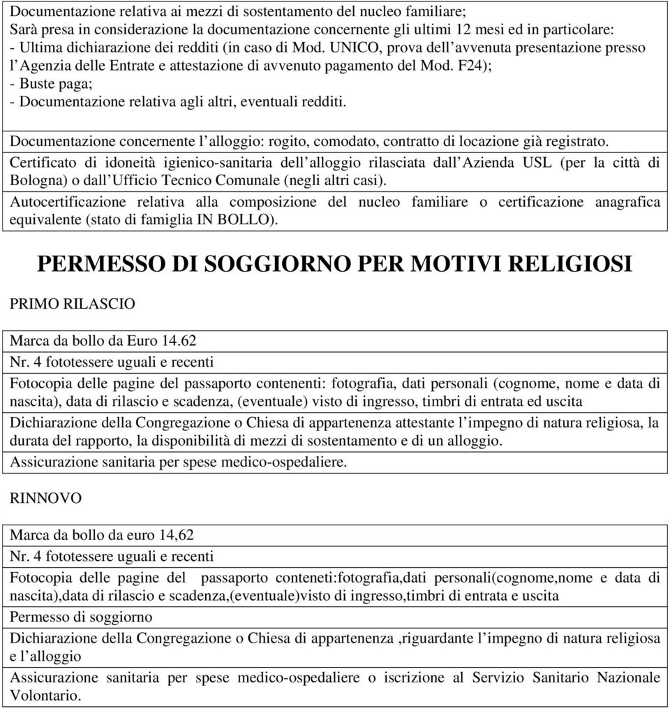 F24); - Buste paga; - Documentazione relativa agli altri, eventuali redditi. Documentazione concernente l alloggio: rogito, comodato, contratto di locazione già registrato.