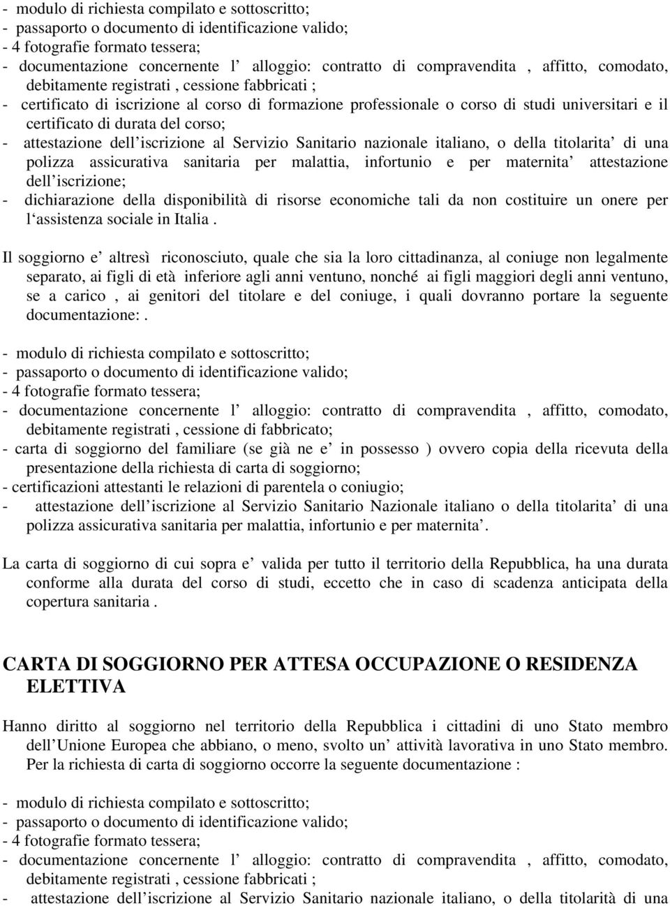 durata del corso; - attestazione dell iscrizione al Servizio Sanitario nazionale italiano, o della titolarita di una polizza assicurativa sanitaria per malattia, infortunio e per maternita