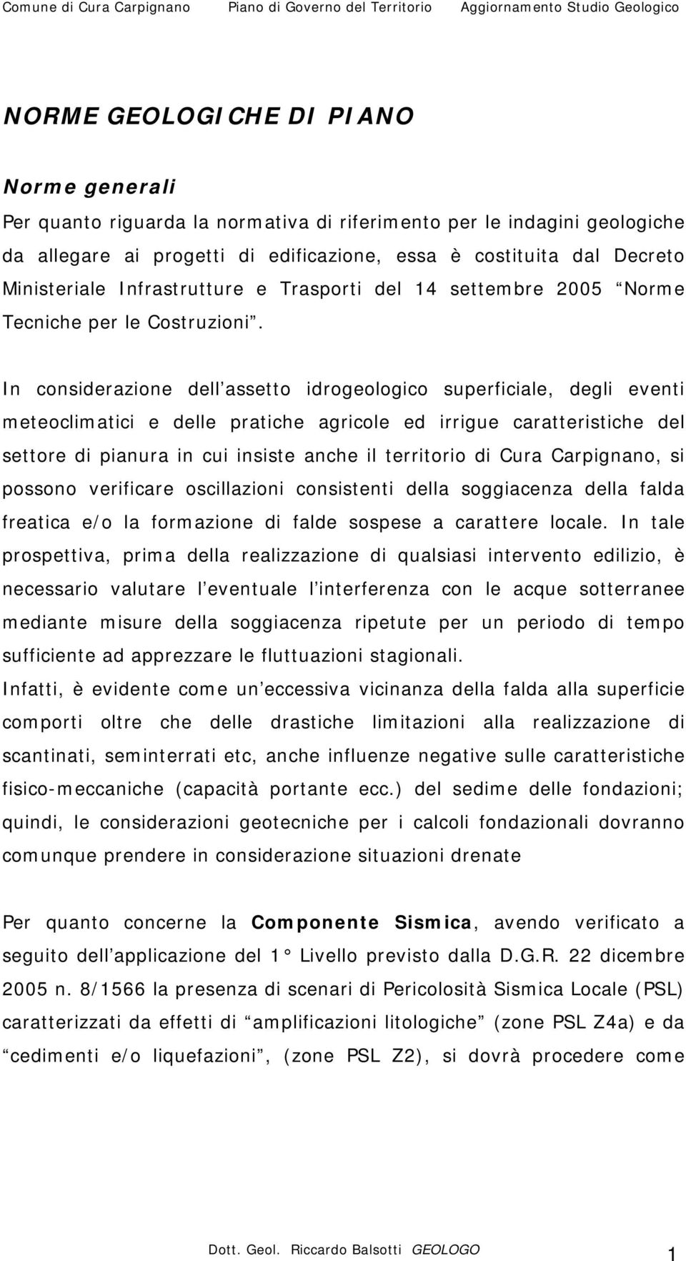 In considerazione dell assetto idrogeologico superficiale, degli eventi meteoclimatici e delle pratiche agricole ed irrigue caratteristiche del settore di pianura in cui insiste anche il territorio