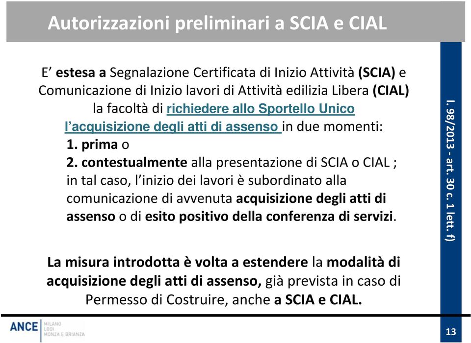 contestualmente alla presentazione di SCIA o CIAL ; in tal caso, l inizio dei lavori è subordinato alla comunicazione di avvenuta acquisizione degli atti di assenso o di