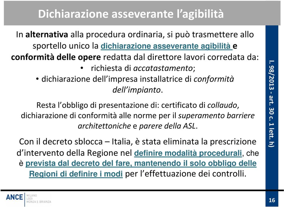 Resta l obbligo di presentazione di: certificato di collaudo, dichiarazione di conformità alle norme per il superamento barriere architettoniche e parere della ASL.