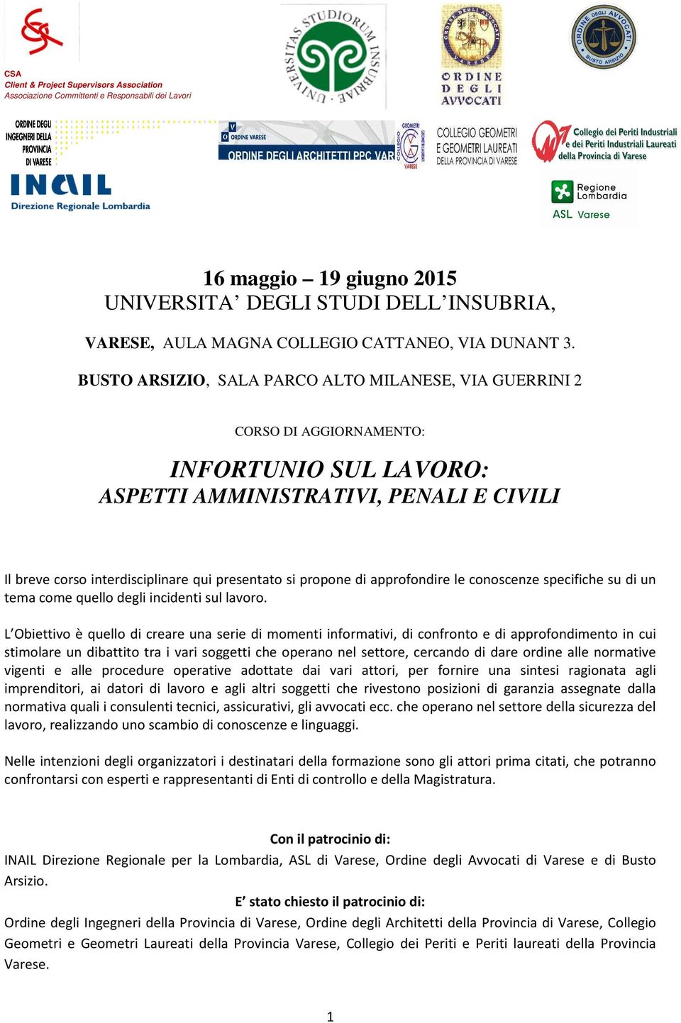 BUSTO ARSIZIO, SALA PARCO ALTO MILANESE, VIA GUERRINI 2 CORSO DI AGGIORNAMENTO: INFORTUNIO SUL LAVORO: ASPETTI AMMINISTRATIVI, PENALI E CIVILI Il breve corso interdisciplinare qui presentato si