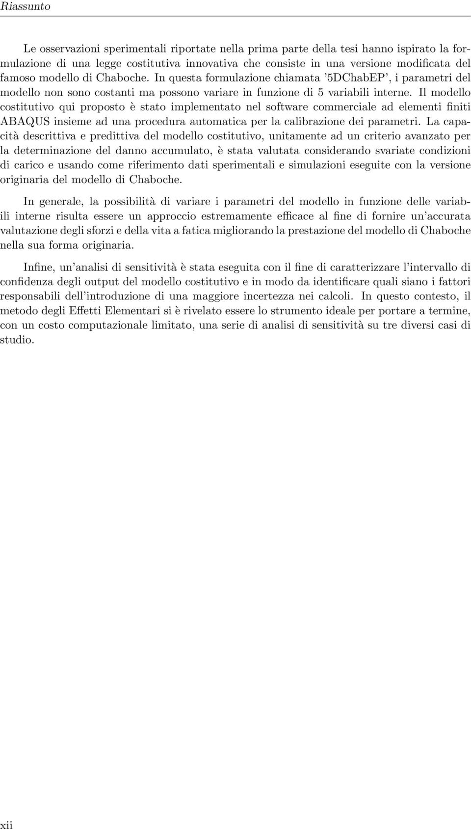 Il modello costitutivo qui proposto è stato implementato nel software commerciale ad elementi finiti ABAQUS insieme ad una procedura automatica per la calibrazione dei parametri.