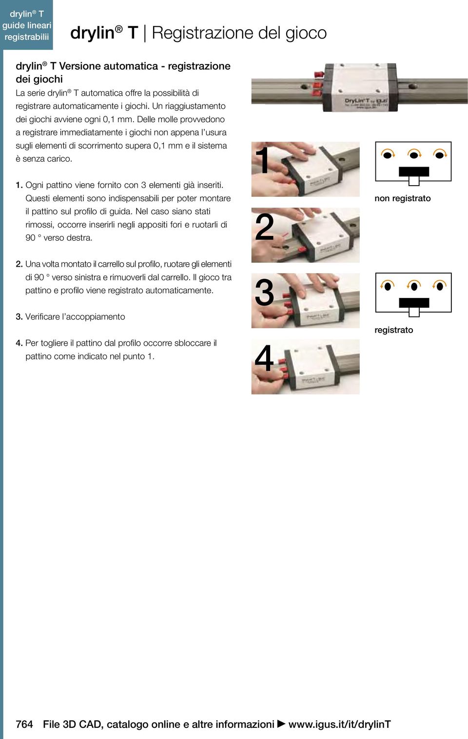 Delle molle provvedono a registrare immediatamente i giochi non appena l usura sugli elementi di scorrimento supera 0,1 mm e il sistema è senza carico. 1.