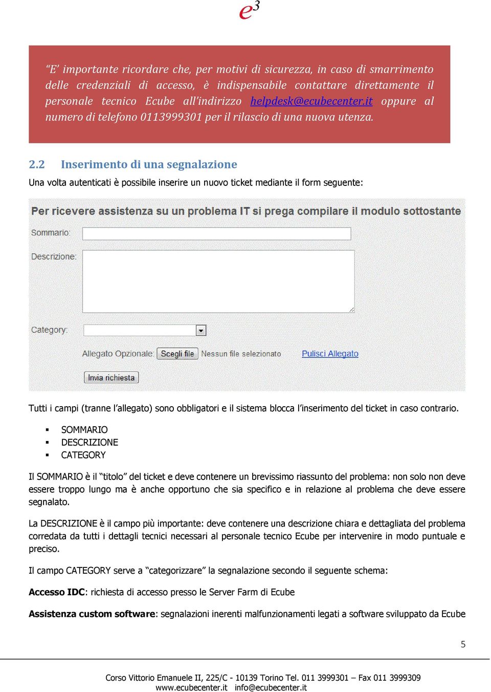 2 Inserimento di una segnalazione Una volta autenticati è possibile inserire un nuovo ticket mediante il form seguente: Tutti i campi (tranne l allegato) sono obbligatori e il sistema blocca l