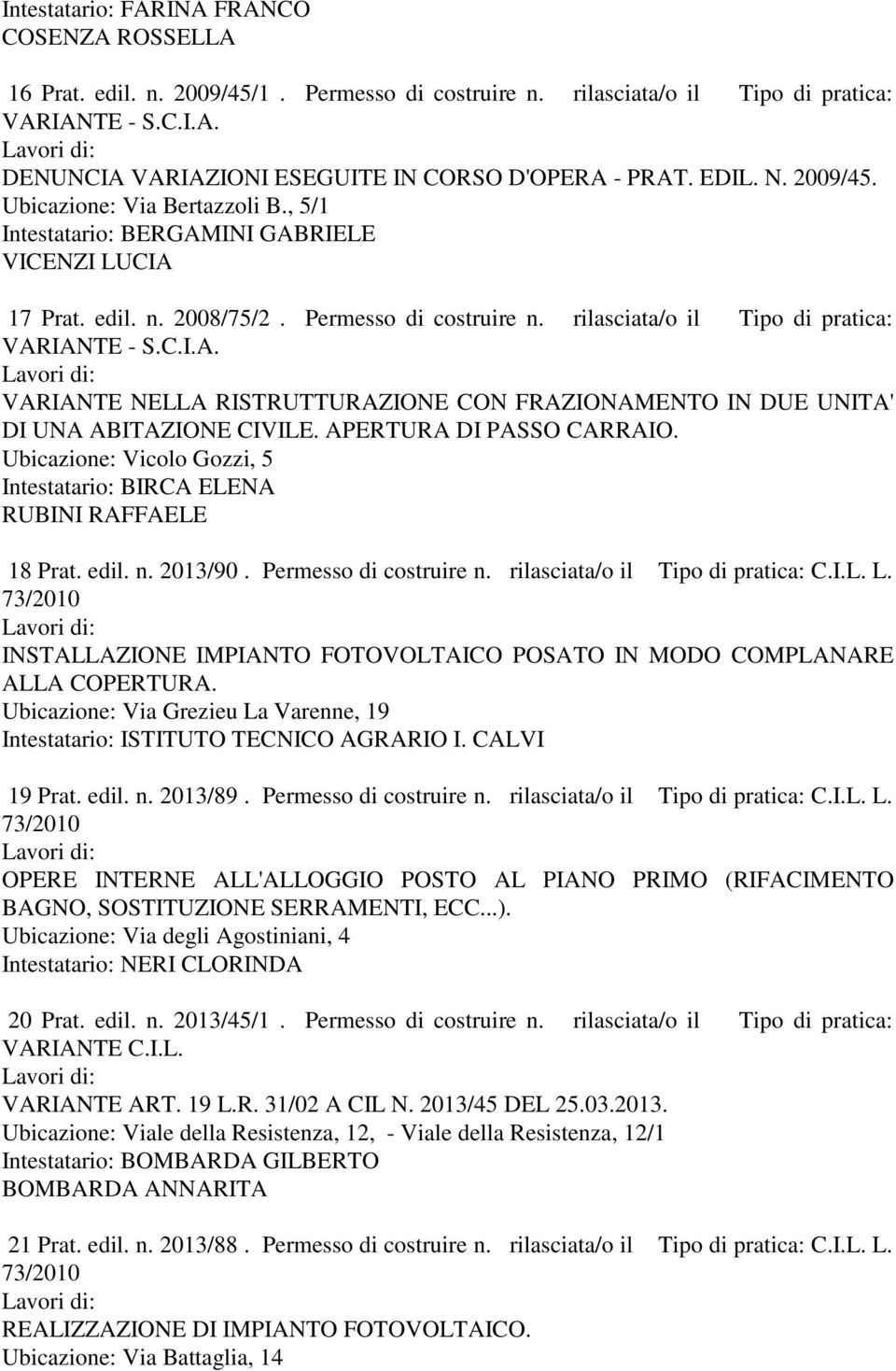 C.I.A. VARIANTE NELLA RISTRUTTURAZIONE CON FRAZIONAMENTO IN DUE UNITA' DI UNA ABITAZIONE CIVILE. APERTURA DI PASSO CARRAIO.