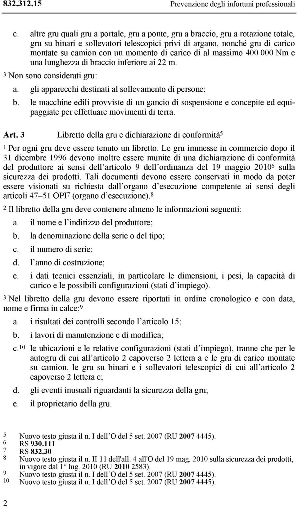 carico di al massimo 400 000 Nm e una lunghezza di braccio inferiore ai 22 m. 3 Non sono considerati gru: a. gli apparecchi destinati al sollevamento di persone; b.