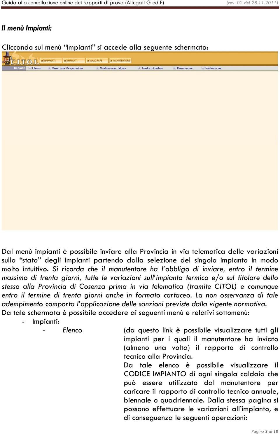 Si ricorda che il manutentore ha l obbligo di inviare, entro il termine massimo di trenta giorni, tutte le variazioni sull impianto termico e/o sul titolare dello stesso alla Provincia di Cosenza