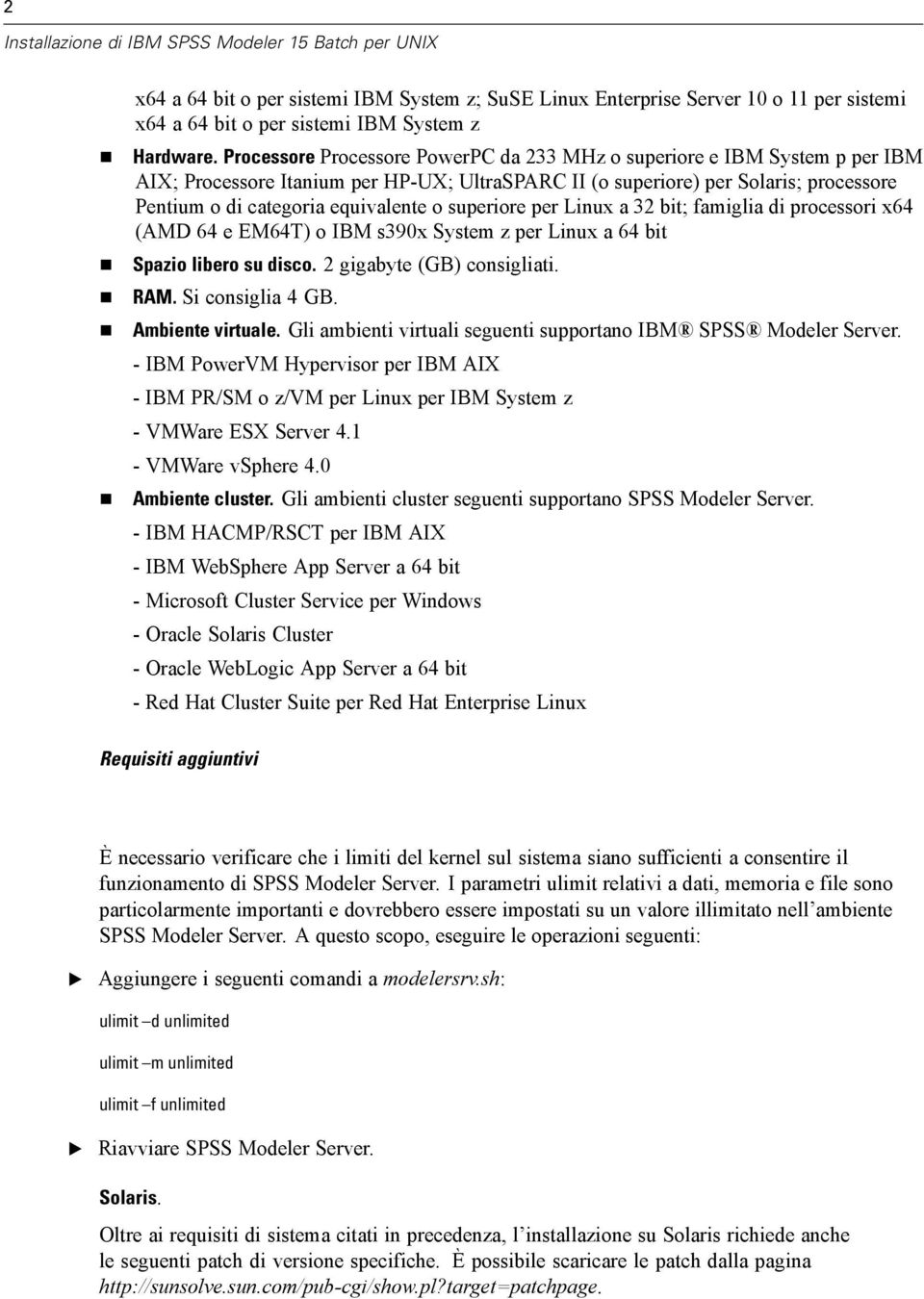 superiore per Linux a 32 bit; famiglia di processori x64 (AMD 64 e M64T) o IBM s390x System z per Linux a 64 bit Spazio libero su disco. 2 gigabyte (GB) consigliati. RAM. Si consiglia 4 GB.