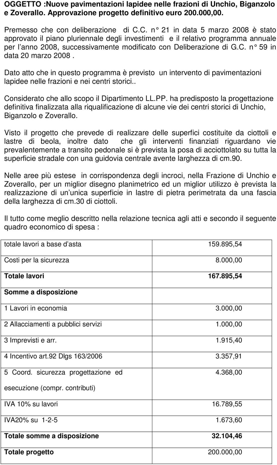 Dato atto che in questo programma è previsto un intervento di pavimentazioni lapidee nelle frazioni e nei centri storici.. Considerato che allo scopo il Dipartimento LL.PP.