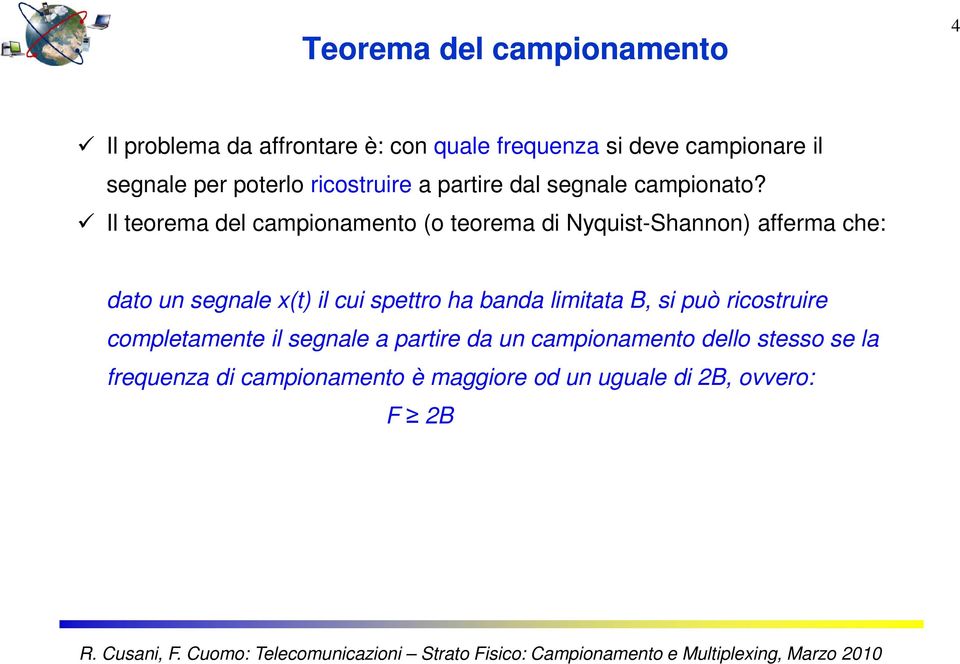 Il teorema del campionamento (o teorema di Nyquist-Shannon) afferma che: dato un segnale x(t) il cui spettro ha