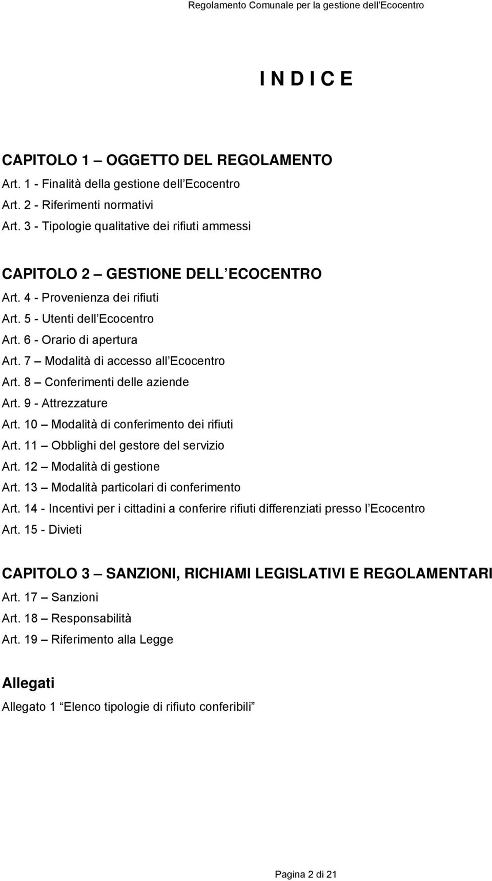 7 Modalità di accesso all Ecocentro Art. 8 Conferimenti delle aziende Art. 9 - Attrezzature Art. 10 Modalità di conferimento dei rifiuti Art. 11 Obblighi del gestore del servizio Art.