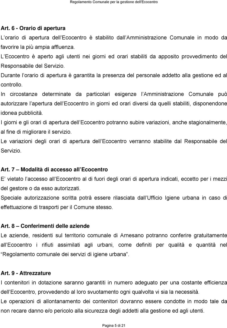 Durante l orario di apertura è garantita la presenza del personale addetto alla gestione ed al controllo.