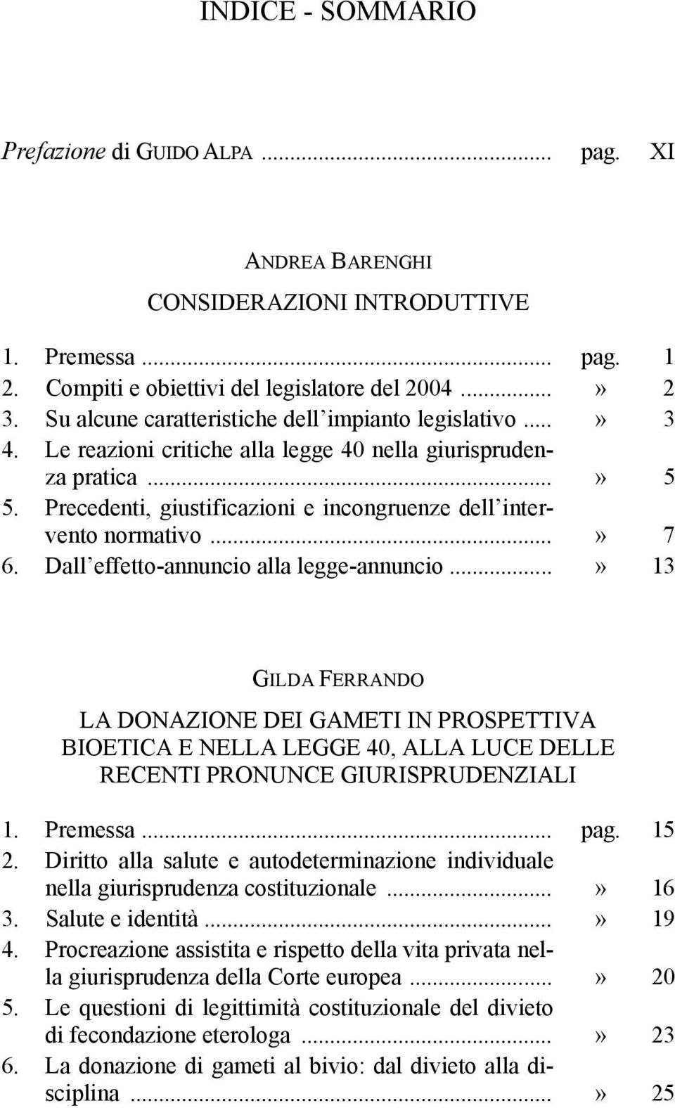 Precedenti, giustificazioni e incongruenze dell intervento normativo...» 7 6. Dall effetto-annuncio alla legge-annuncio.