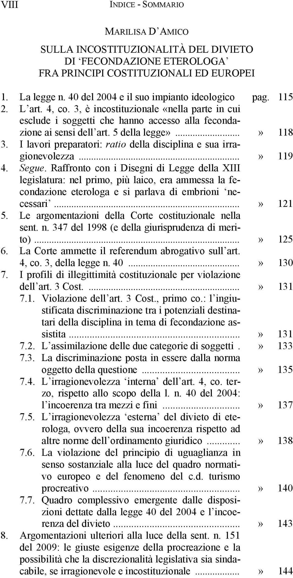 ..» 118 3. I lavori preparatori: ratio della disciplina e sua irragionevolezza...» 119 4. Segue.