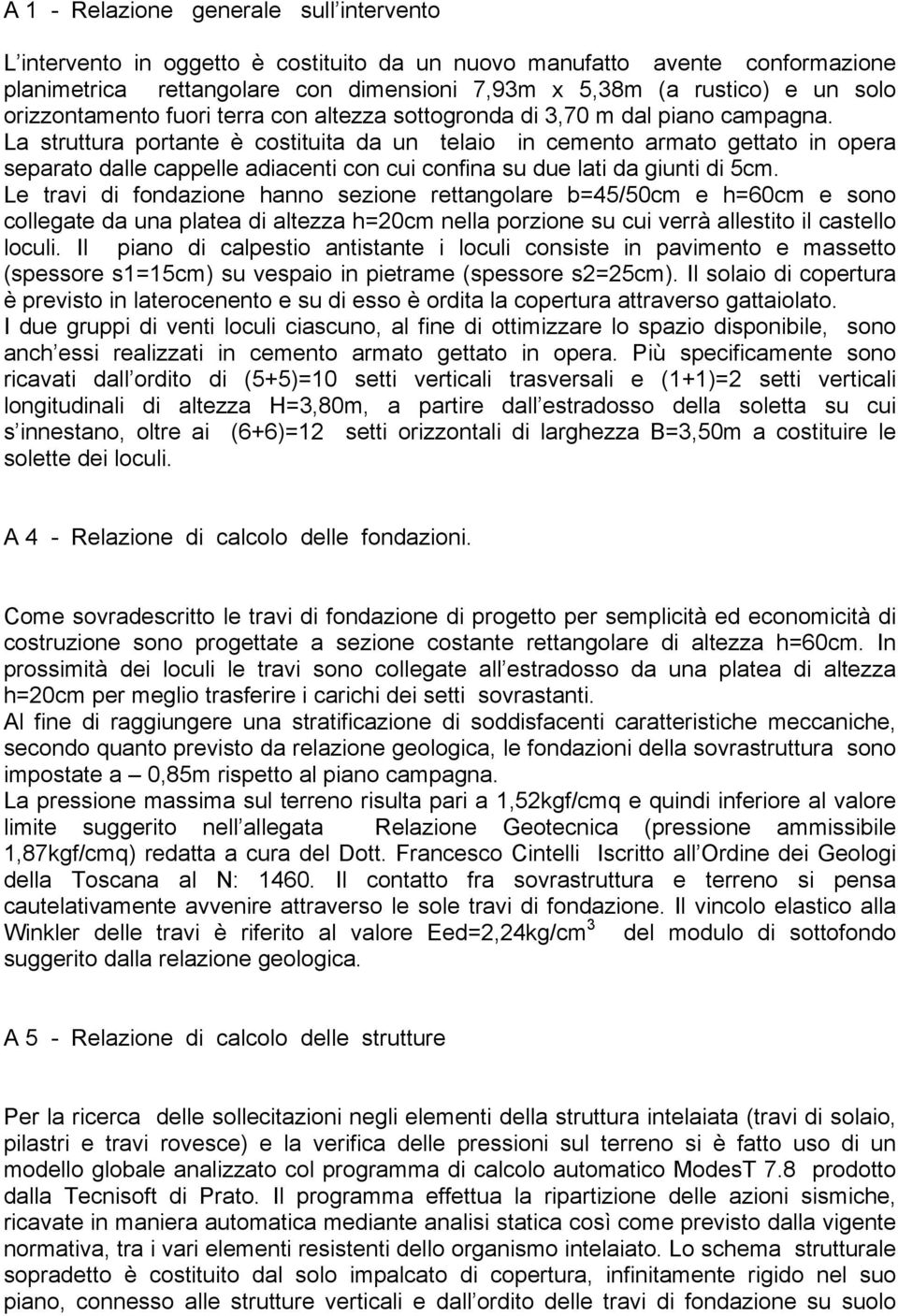 La struttura portante è costituita da un telaio in cemento armato gettato in opera separato dalle cappelle adiacenti con cui confina su due lati da giunti di 5cm.