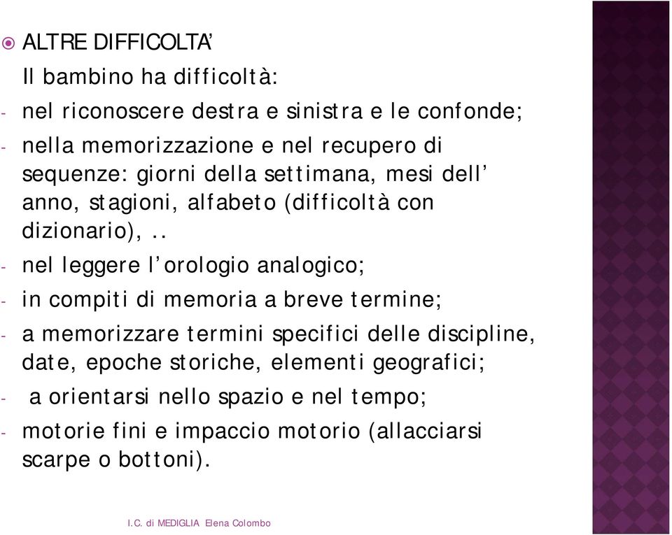 . - nel leggere l orologio analogico; - in compiti di memoria a breve termine; - a memorizzare termini specifici delle