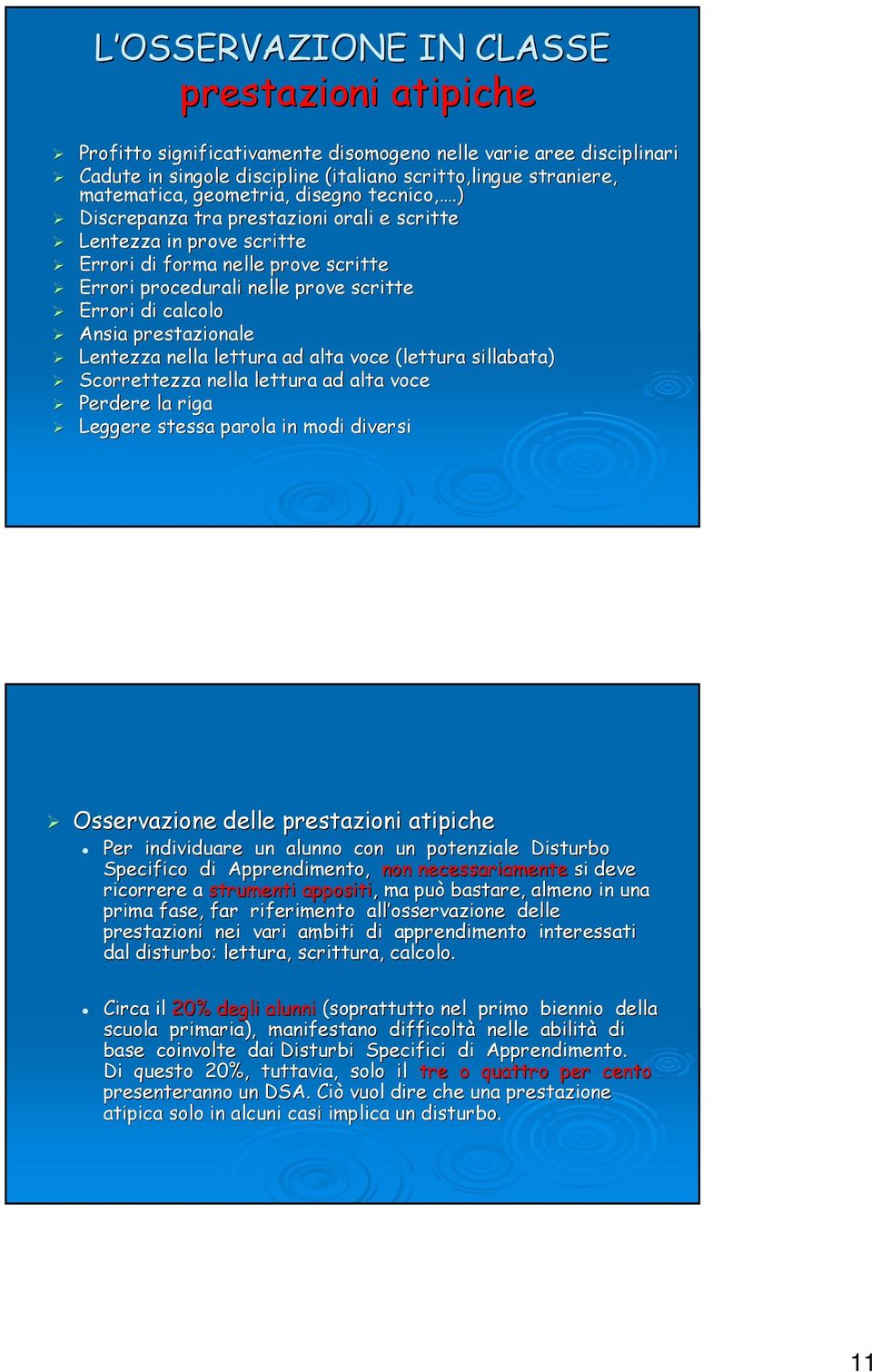 ) Discrepanza tra prestazioni orali e scritte Lentezza in prove scritte Errori di forma nelle prove scritte Errori procedurali nelle prove scritte Errori di calcolo Ansia prestazionale Lentezza nella