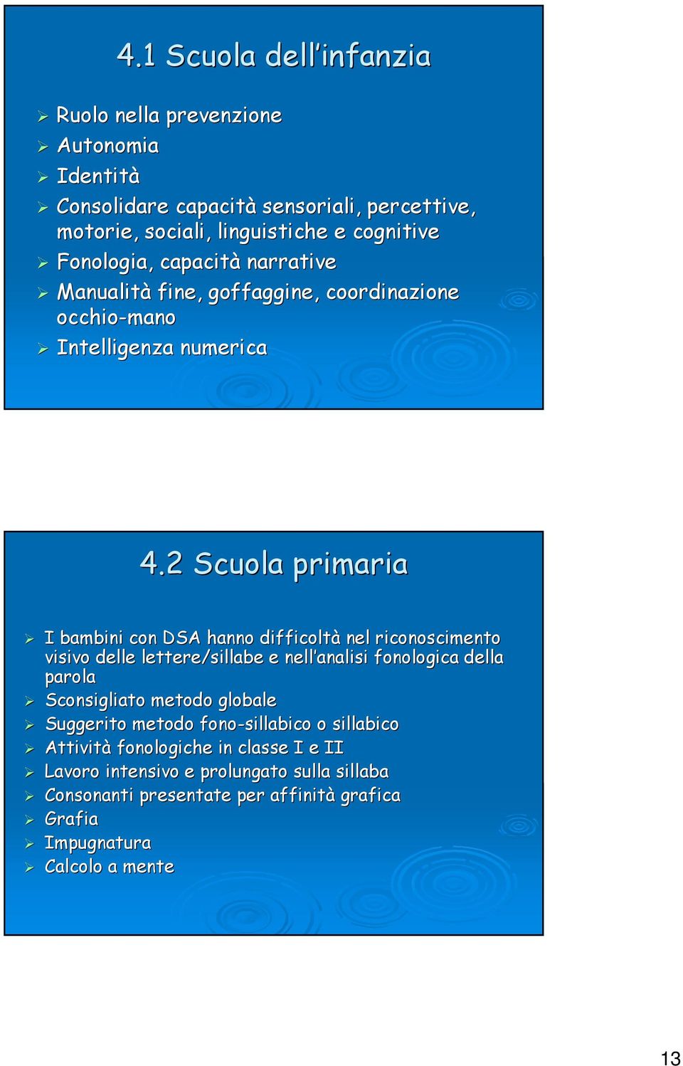 2 Scuola primaria I bambini con DSA hanno difficoltà nel riconoscimento visivo delle lettere/sillabe e nell analisi fonologica della parola Sconsigliato metodo