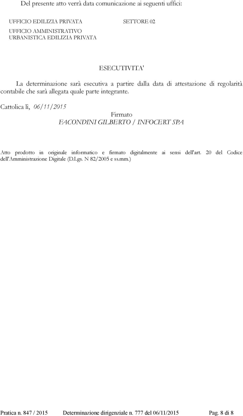 Cattolica lì, 06/11/2015 Firmato FACONDINI GILBERTO / INFOCERT SPA Atto prodotto in originale informatico e firmato digitalmente ai sensi dell'art.