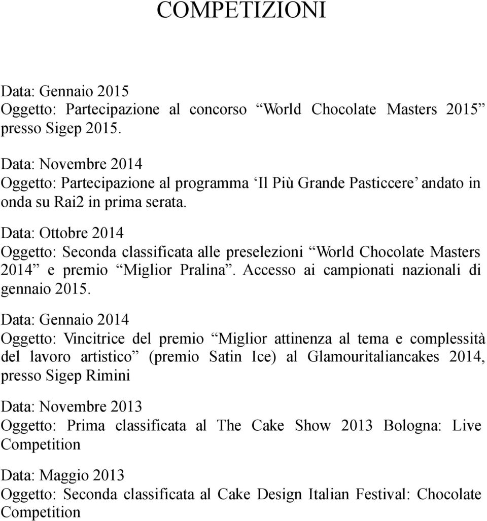 Data: Ottobre 2014 Oggetto: Seconda classificata alle preselezioni World Chocolate Masters 2014 e premio Miglior Pralina. Accesso ai campionati nazionali di gennaio 2015.