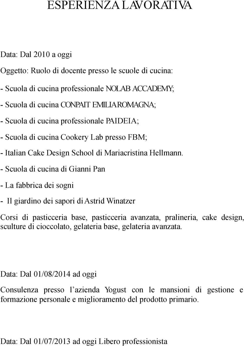 - Scuola di cucina di Gianni Pan - La fabbrica dei sogni - Il giardino dei sapori di Astrid Winatzer Corsi di pasticceria base, pasticceria avanzata, pralineria, cake design, sculture di