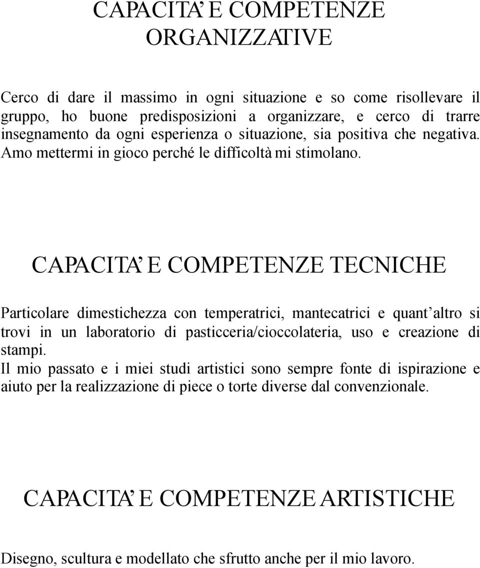 CAPACITA E COMPETENZE TECNICHE Particolare dimestichezza con temperatrici, mantecatrici e quant altro si trovi in un laboratorio di pasticceria/cioccolateria, uso e creazione di