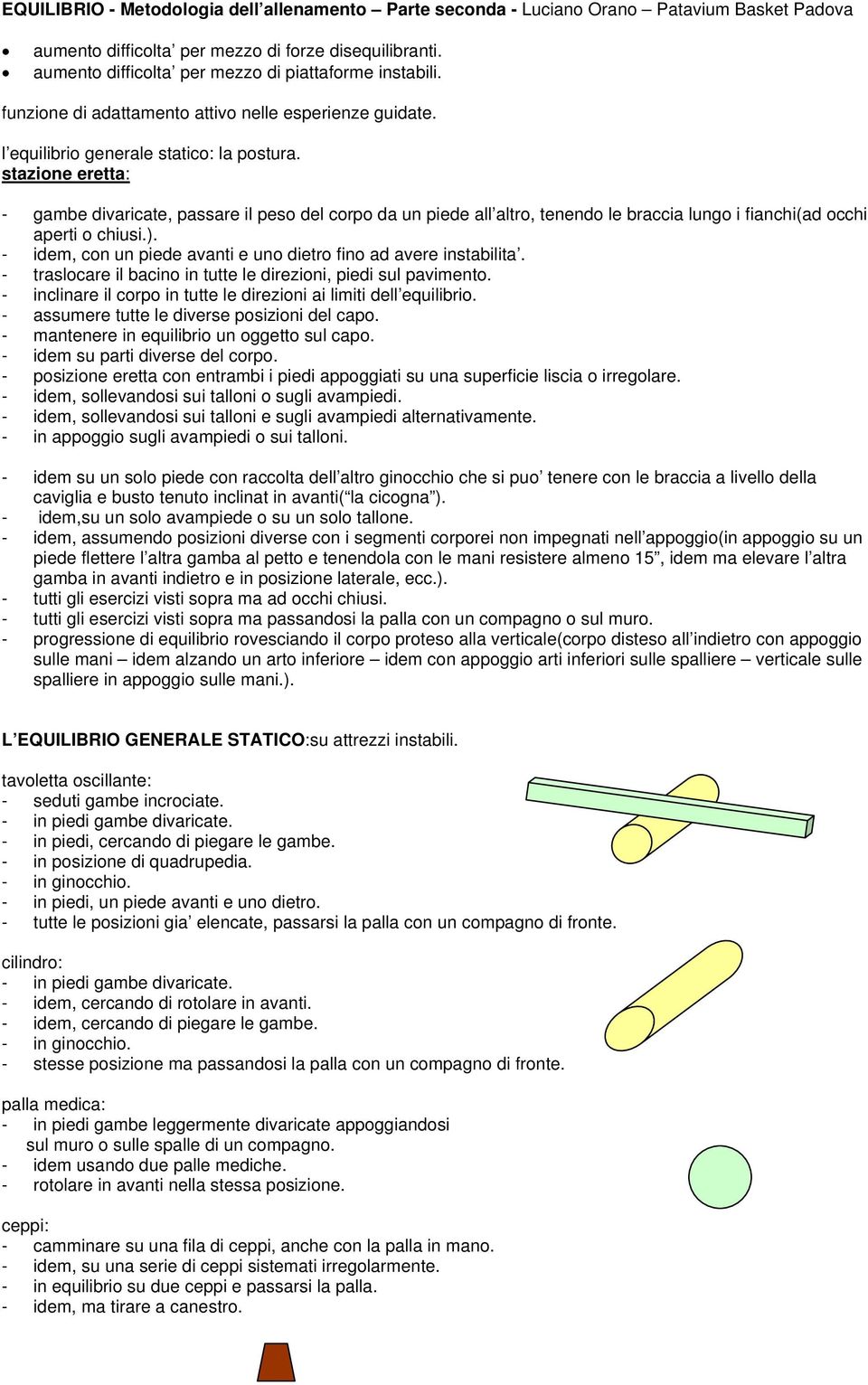 stazione eretta: - gambe divaricate, passare il peso del corpo da un piede all altro, tenendo le braccia lungo i fianchi(ad occhi aperti o chiusi.).