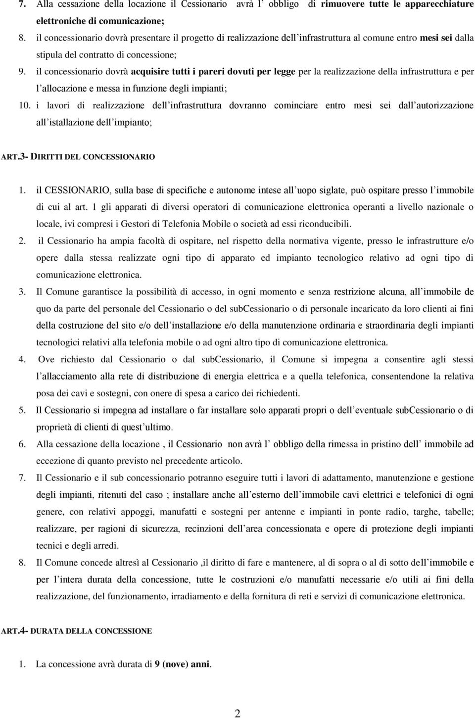 il concessionario dovrà acquisire tutti i pareri dovuti per legge per la realizzazione della infrastruttura e per l allocazione e messa in funzione degli impianti; 10.