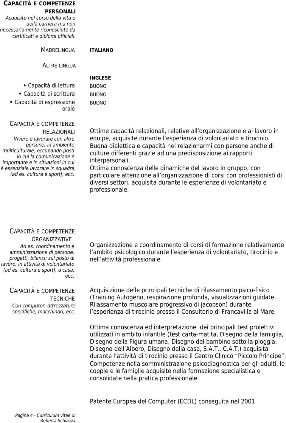 occupando posti in cui la comunicazione è importante e in situazioni in cui è essenziale lavorare in squadra (ad es. cultura e sport), ecc.