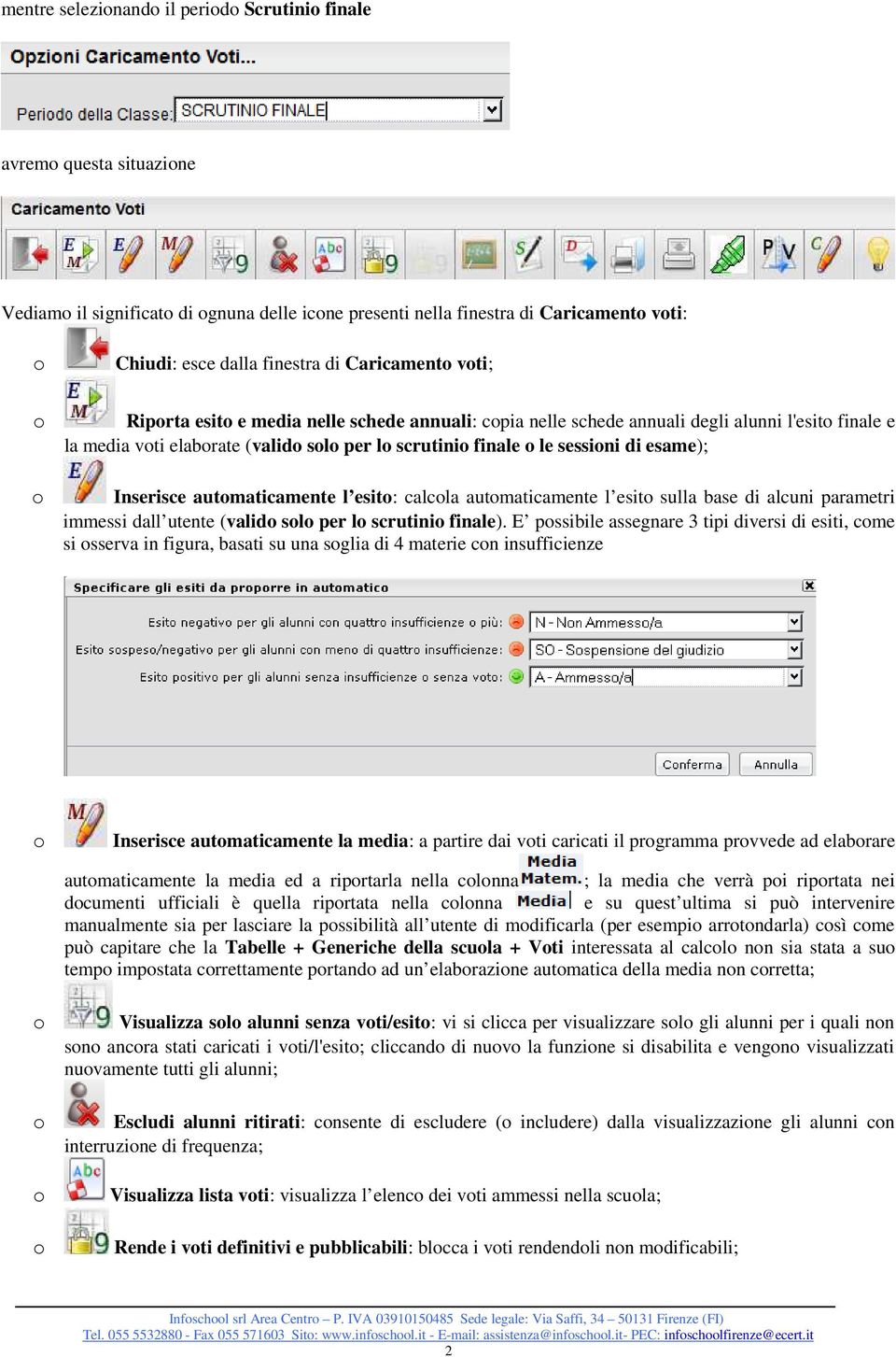 esame); o Inserisce automaticamente l esito: calcola automaticamente l esito sulla base di alcuni parametri immessi dall utente (valido solo per lo scrutinio finale).