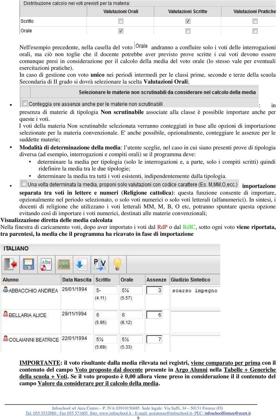 In caso di gestione con voto unico nei periodi intermedi per le classi prime, seconde e terze della scuola Secondaria di II grado si dovrà selezionare la scelta Valutazioni Orali; : in presenza di